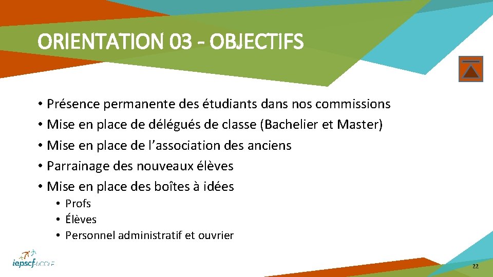 ORIENTATION 03 - OBJECTIFS • Présence permanente des étudiants dans nos commissions • Mise