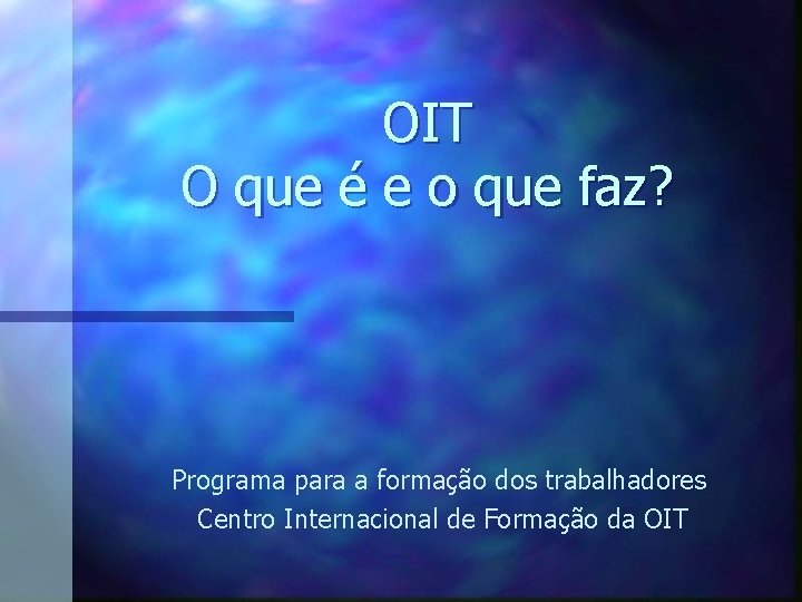 OIT O que é e o que faz? Programa para a formação dos trabalhadores