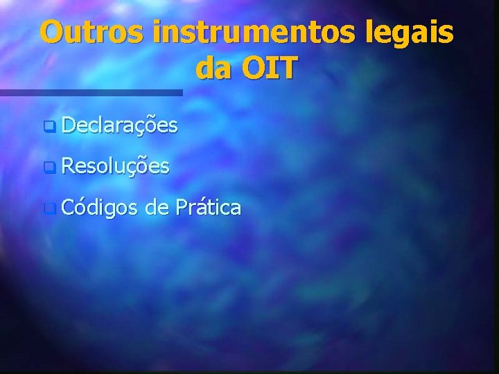 Outros instrumentos legais da OIT q Declarações q Resoluções q Códigos de Prática 