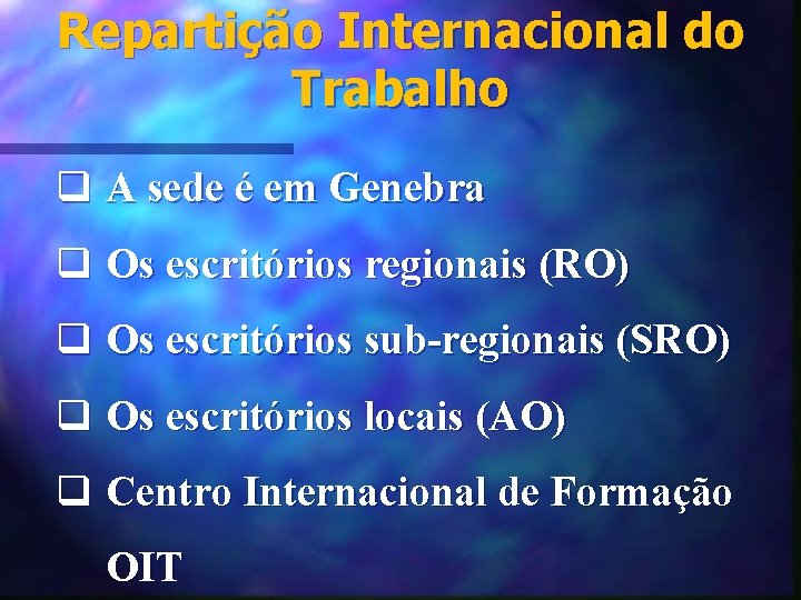 Repartição Internacional do Trabalho q A sede é em Genebra q Os escritórios regionais