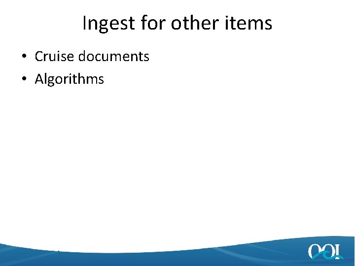 Ingest for other items • Cruise documents • Algorithms 4/25/2014 12 