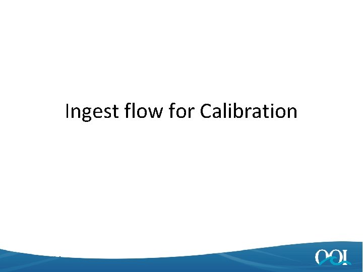 Ingest flow for Calibration 4/25/2014 13 