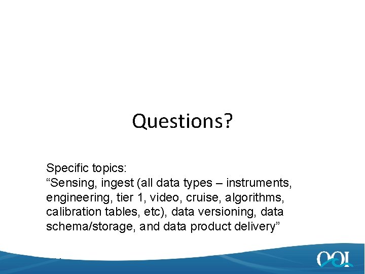 Questions? Specific topics: “Sensing, ingest (all data types – instruments, engineering, tier 1, video,