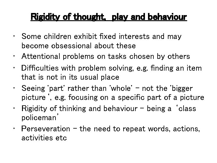 Rigidity of thought, play and behaviour • Some children exhibit fixed interests and may