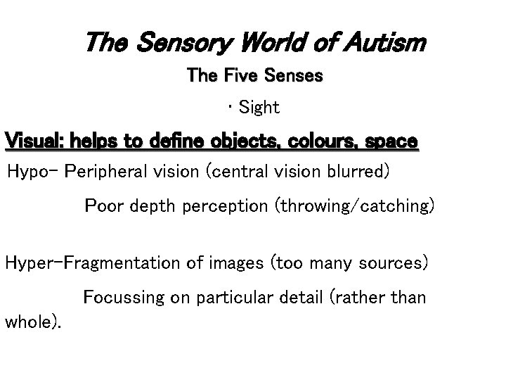 The Sensory World of Autism The Five Senses • Sight Visual: helps to define