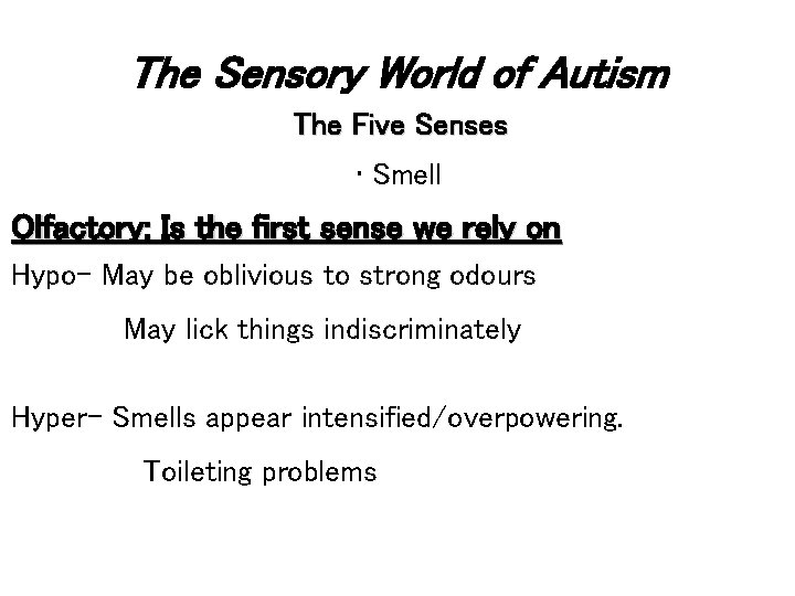 The Sensory World of Autism The Five Senses • Smell Olfactory: Is the first
