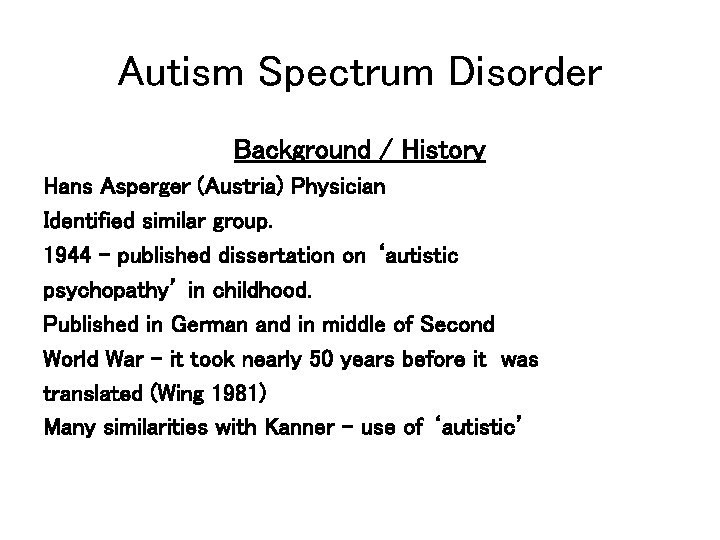 Autism Spectrum Disorder Background / History Hans Asperger (Austria) Physician Identified similar group. 1944