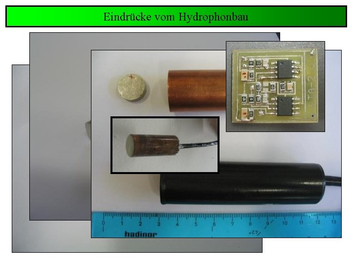 Eindrücke vom Hydrophonbau man nehme: 1 Piezo + 1 Vorverstärker + 1 Kabel + Eindrücke vom Hydrophonbau man nehme: 1 Piezo + 1 Vorverstärker + 1 Kabel +