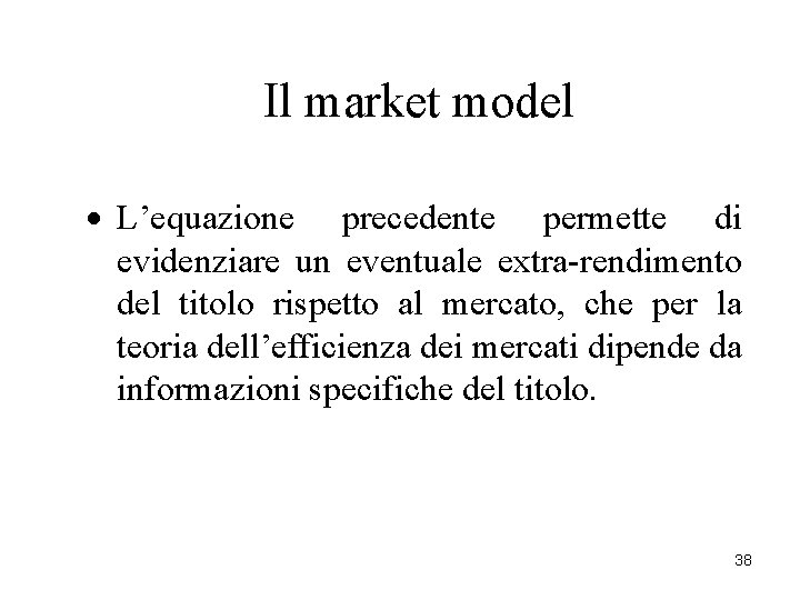 Il market model · L’equazione precedente permette di evidenziare un eventuale extra-rendimento del titolo Il market model · L’equazione precedente permette di evidenziare un eventuale extra-rendimento del titolo