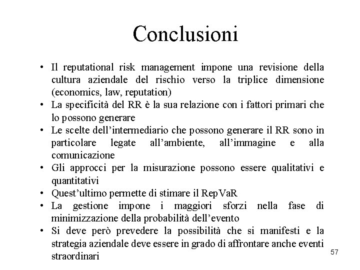 Conclusioni • Il reputational risk management impone una revisione della cultura aziendale del rischio Conclusioni • Il reputational risk management impone una revisione della cultura aziendale del rischio