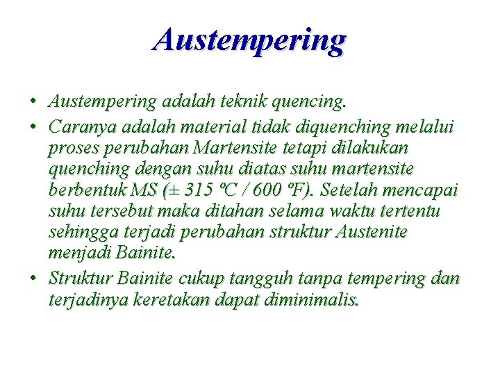 Austempering • Austempering adalah teknik quencing. • Caranya adalah material tidak diquenching melalui proses