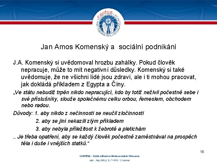 Jan Amos Komenský a sociální podnikání J. A. Komenský si uvědomoval hrozbu zahálky. Pokud