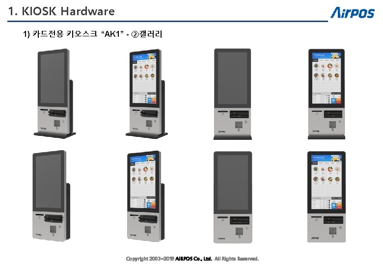 1. KIOSK Hardware 1) 카드전용 키오스크 “AK 1” - ②갤러리 Copyright 2003~2019 AIRPOS Co.