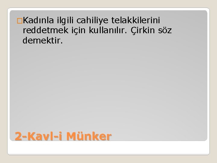 �Kadınla ilgili cahiliye telakkilerini reddetmek için kullanılır. Çirkin söz demektir. 2 -Kavl-i Münker 