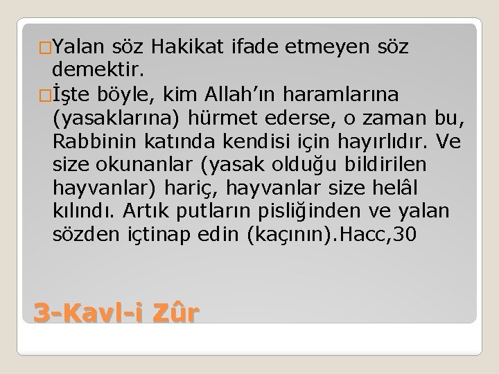 �Yalan söz Hakikat ifade etmeyen söz demektir. �İşte böyle, kim Allah’ın haramlarına (yasaklarına) hürmet