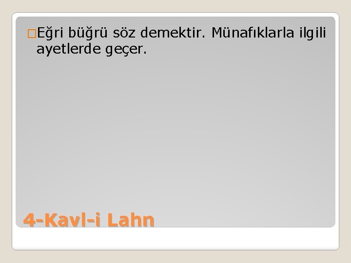 �Eğri büğrü söz demektir. Münafıklarla ilgili ayetlerde geçer. 4 -Kavl-i Lahn 