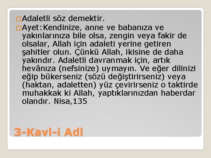 �Adaletli söz demektir. �Ayet: Kendinize, anne ve babanıza ve yakınlarınıza bile olsa, zengin veya