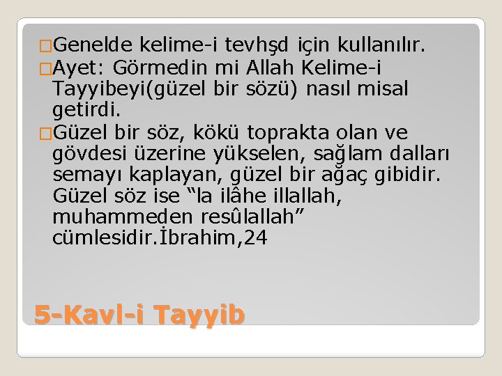 �Genelde kelime-i tevhşd için kullanılır. �Ayet: Görmedin mi Allah Kelime-i Tayyibeyi(güzel bir sözü) nasıl