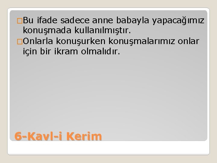 �Bu ifade sadece anne babayla yapacağımız konuşmada kullanılmıştır. �Onlarla konuşurken konuşmalarımız onlar için bir