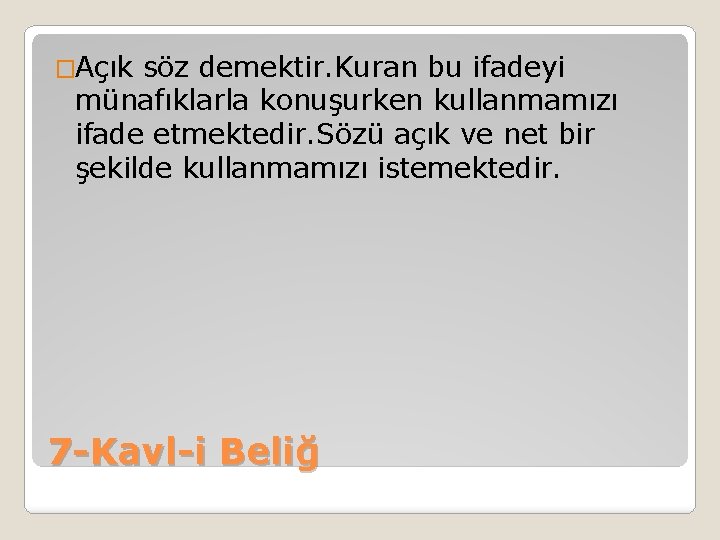 �Açık söz demektir. Kuran bu ifadeyi münafıklarla konuşurken kullanmamızı ifade etmektedir. Sözü açık ve