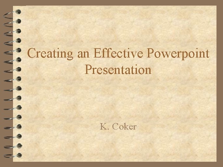 Creating an Effective Powerpoint Presentation K. Coker 