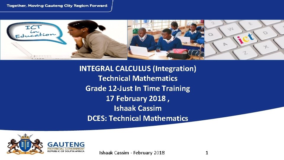 INTEGRAL CALCULUS (Integration) Technical Mathematics Grade 12 -Just In Time Training 17 February 2018
