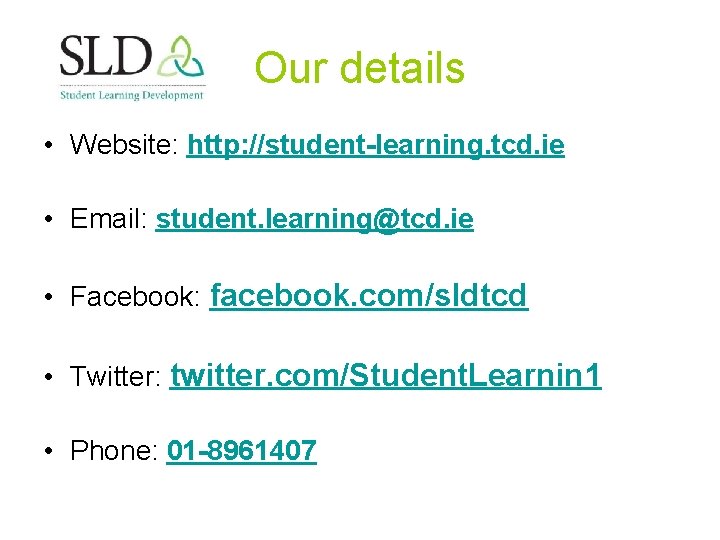 Our details • Website: http: //student-learning. tcd. ie • Email: student. learning@tcd. ie • Our details • Website: http: //student-learning. tcd. ie • Email: student. learning@tcd. ie •