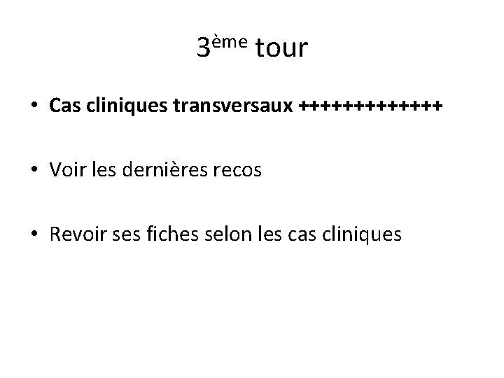 3ème tour • Cas cliniques transversaux +++++++ • Voir les dernières recos • Revoir