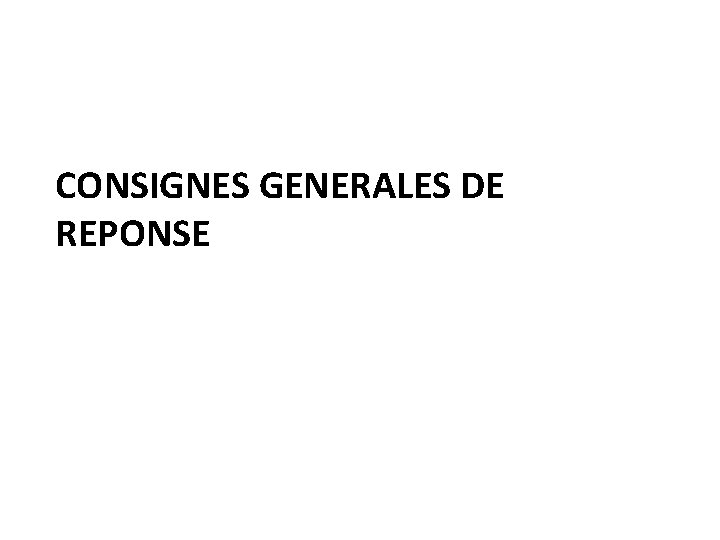 CONSIGNES GENERALES DE REPONSE 