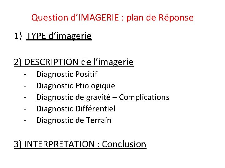 Question d’IMAGERIE : plan de Réponse 1) TYPE d’imagerie 2) DESCRIPTION de l’imagerie -