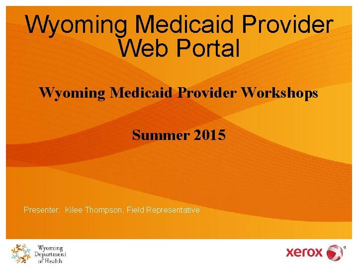 Wyoming Medicaid Provider Web Portal Wyoming Medicaid Provider Workshops Summer 2015 Presenter: Kilee Thompson,