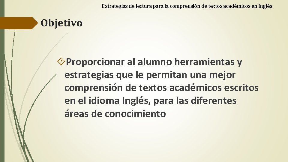 Estrategias de lectura para la comprensión de textos académicos en Inglés Objetivo Proporcionar al