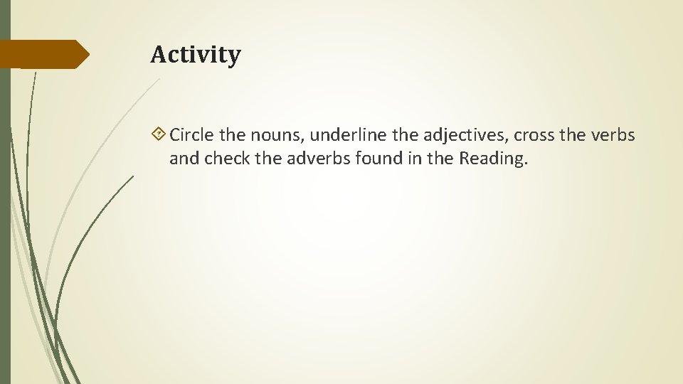 Activity Circle the nouns, underline the adjectives, cross the verbs and check the adverbs