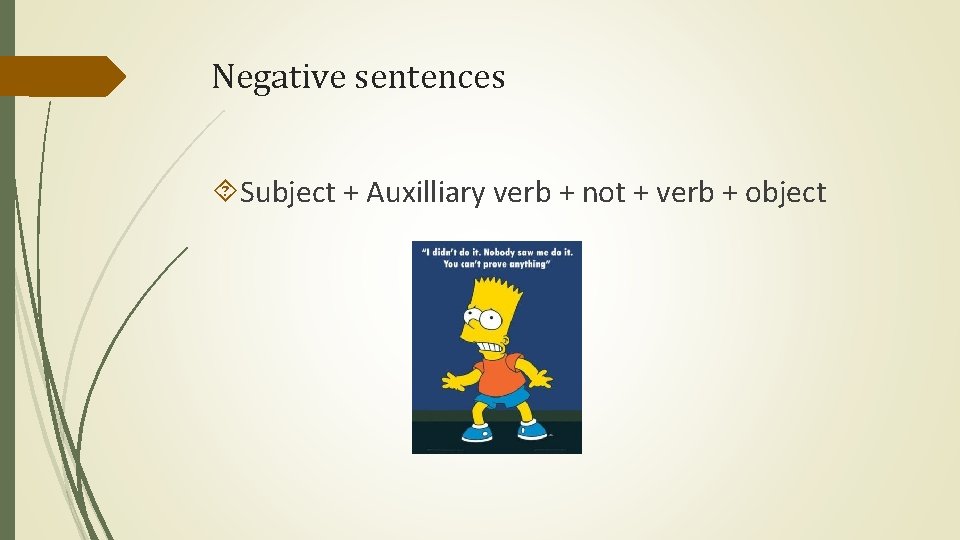 Negative sentences Subject + Auxilliary verb + not + verb + object 