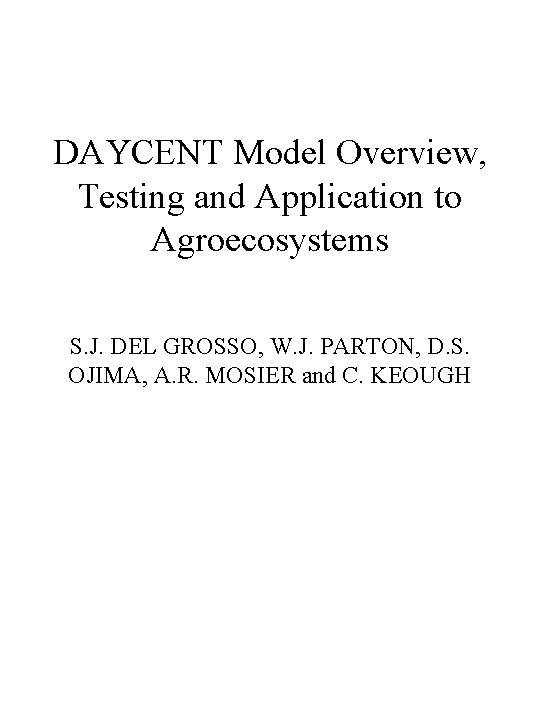DAYCENT Model Overview, Testing and Application to Agroecosystems S. J. DEL GROSSO, W. J.