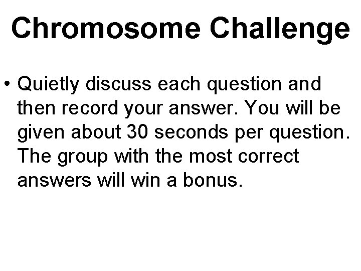 Chromosome Challenge • Quietly discuss each question and then record your answer. You will
