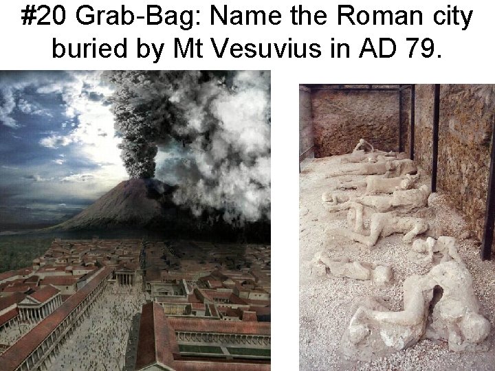 #20 Grab-Bag: Name the Roman city buried by Mt Vesuvius in AD 79. 
