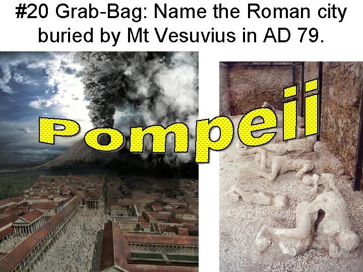 #20 Grab-Bag: Name the Roman city buried by Mt Vesuvius in AD 79. 
