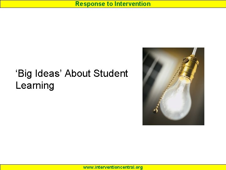 Response to Intervention ‘Big Ideas’ About Student Learning www. interventioncentral. org 