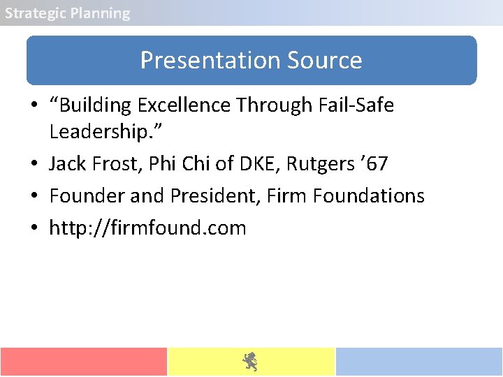 Strategic Planning Presentation Source • “Building Excellence Through Fail-Safe Leadership. ” • Jack Frost,