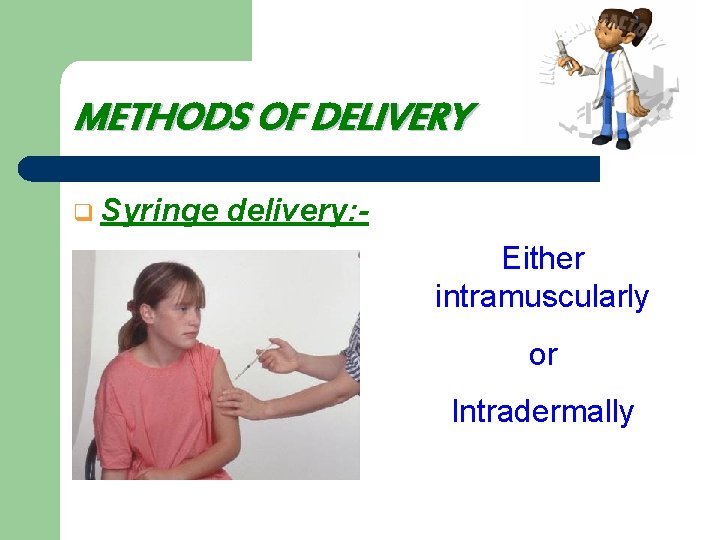 METHODS OF DELIVERY q Syringe delivery: Either intramuscularly or Intradermally 