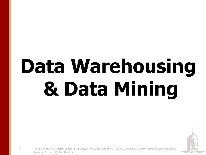 Data Warehousing & Data Mining 1 Slides adapted by Michael Lang, NUI Galway from