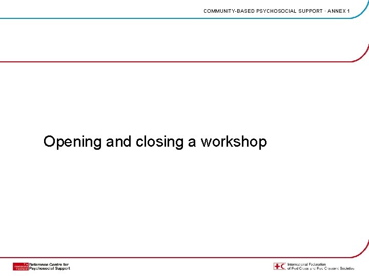 COMMUNITY-BASED PSYCHOSOCIAL SUPPORT · ANNEX 1 Opening and closing a workshop 