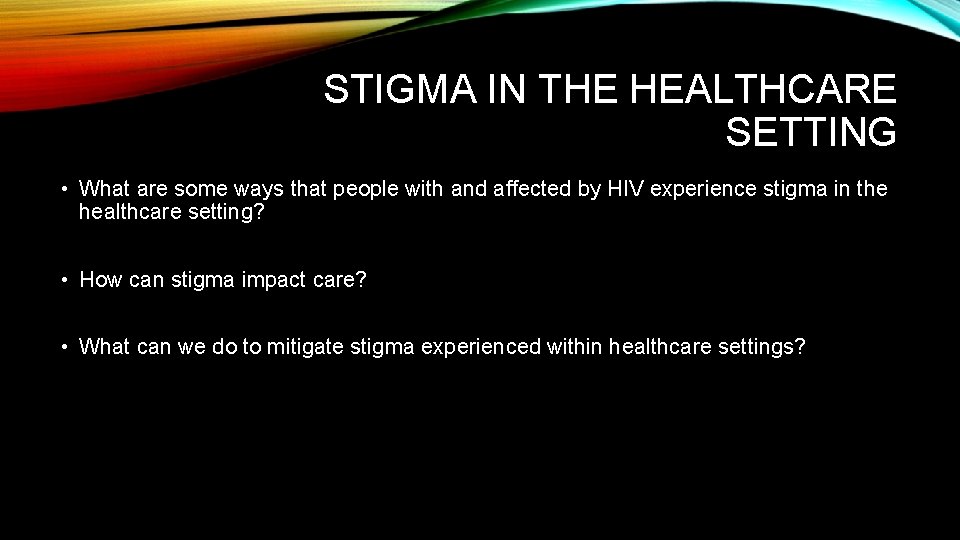 STIGMA IN THE HEALTHCARE SETTING • What are some ways that people with and