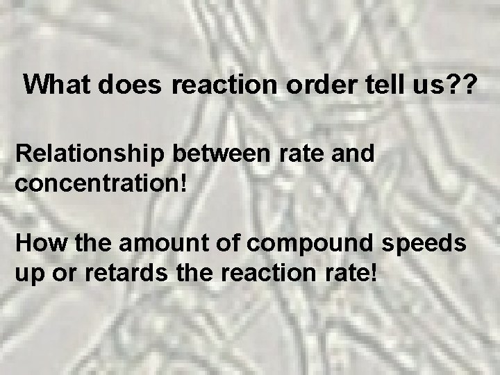 What does reaction order tell us? ? Relationship between rate and concentration! How the