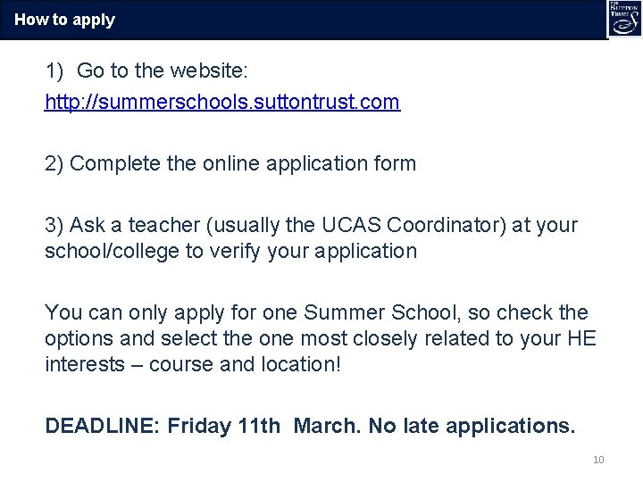 How to apply 1) Go to the website: http: //summerschools. suttontrust. com 2) Complete