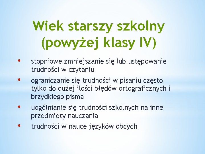 Wiek starszy szkolny (powyżej klasy IV) • stopniowe zmniejszanie się lub ustępowanie trudności w Wiek starszy szkolny (powyżej klasy IV) • stopniowe zmniejszanie się lub ustępowanie trudności w