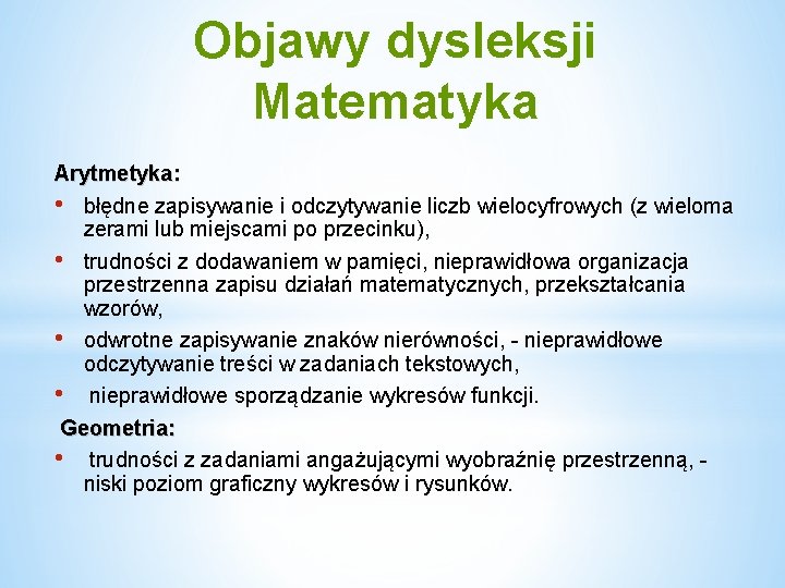 Objawy dysleksji Matematyka Arytmetyka: • błędne zapisywanie i odczytywanie liczb wielocyfrowych (z wieloma zerami