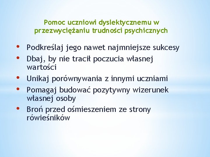 Pomoc uczniowi dyslektycznemu w przezwyciężaniu trudności psychicznych • • • Podkreślaj jego nawet najmniejsze