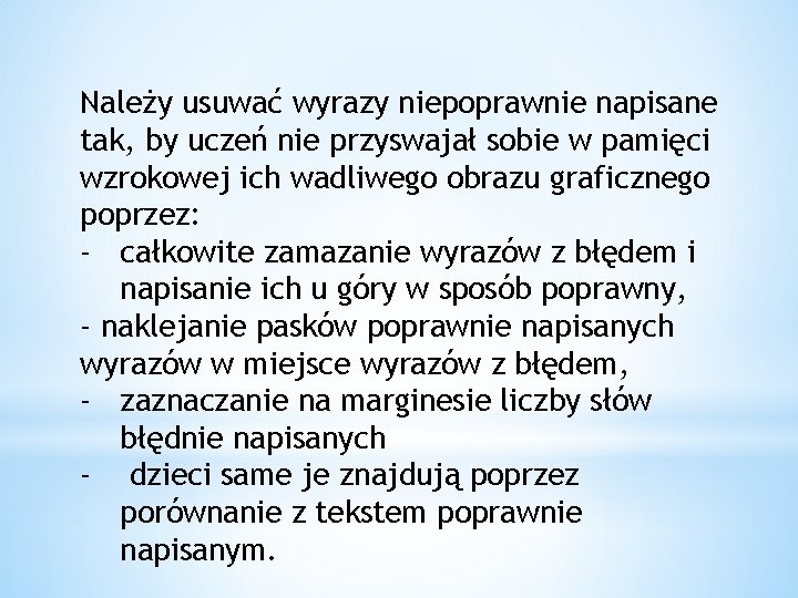 Należy usuwać wyrazy niepoprawnie napisane tak, by uczeń nie przyswajał sobie w pamięci wzrokowej